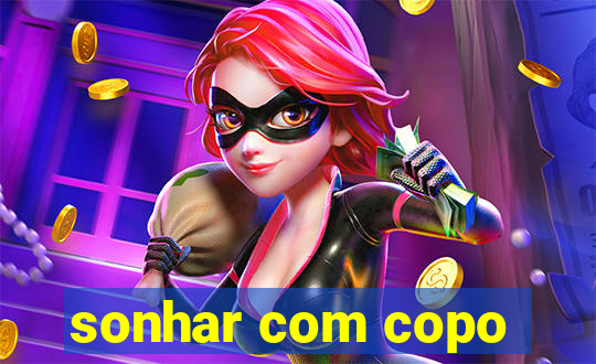 sonhar com copo